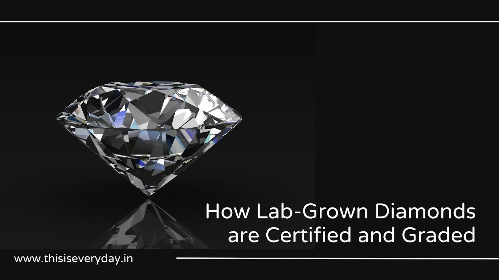 How Lab-Grown Diamonds are Certified and Graded – Everyday